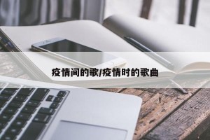 疫情间的歌/疫情时的歌曲